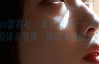 MiiTao蜜桃社 - 夏日随意——木楠Nan的泳衣写真,探讨水边的姿态
